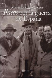 Ricos por la Guerra de España "El Enriquecimiento de la Oligarquía Franquista desde 1936...". El Enriquecimiento de la Oligarquía Franquista desde 1936...