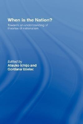 When Is The Nation?: Towards An Understanding Of Theories Of Nationalism
