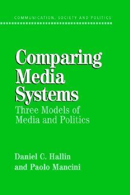 Comparing Media Systems: Three Models Of Media And Politics