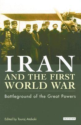 Iran And The First World War: Battleground Of The Great Powers