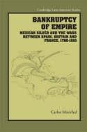Bankruptcy Of Empire. Mexican Silver And The Wars Between Spain, Britain And France, 1760-1810.