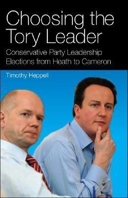 Choosing The Tory Leader: Conservative Party Leadership Elections From Heath To Cameron.