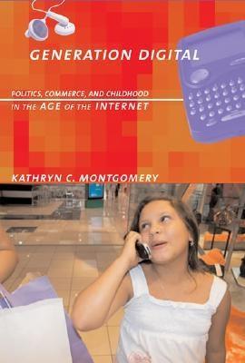 Generation Digital: Politics, Commerce And Childhood In The Age Of The Internet.