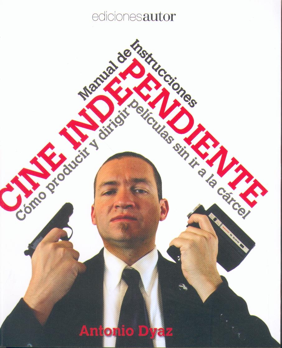 Cine Independiente. Manual de Instrucciones. "Como Producir y Dirigir Peliculas sin Ir a la Carcel.". Como Producir y Dirigir Peliculas sin Ir a la Carcel. Cine Independiente. Manual de Instrucciones. "Como Producir y Dirigir Peliculas sin Ir a la Carcel.". Como Producir y Dirigir Peliculas sin Ir a la Carcel.