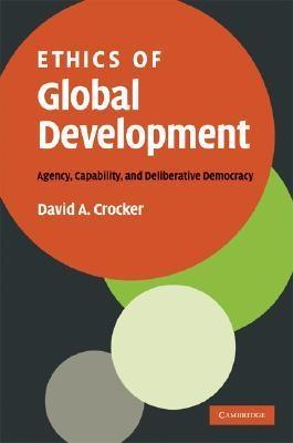 Ethics Of Global Development. Agency, Capability, And Deliberative Democracy.