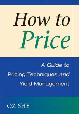 How To Price. a Guide To Pricing Techniques And Yield Management.