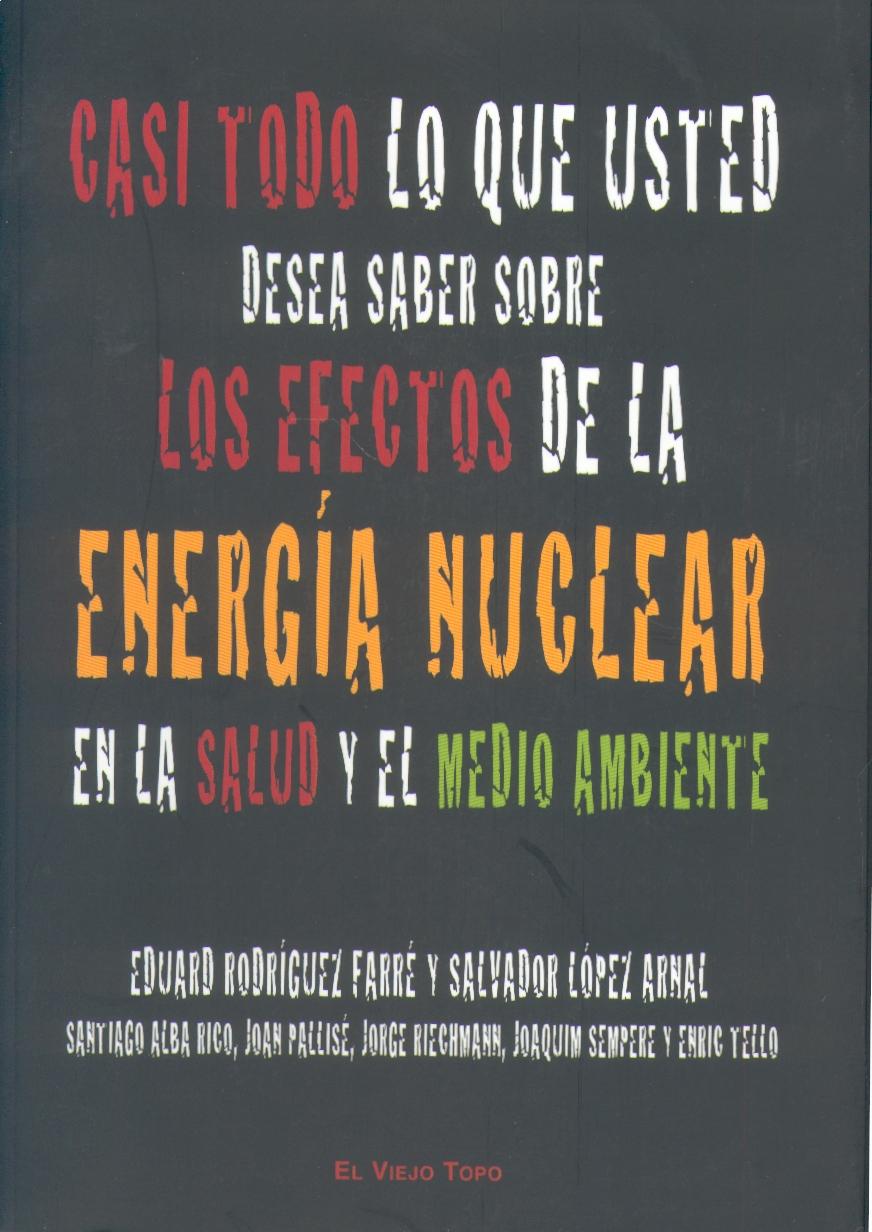 Casi Todo lo que Usted Desea Saber sobre los Efectos de la Energia Nuclear en la Salud y el Medio Ambien