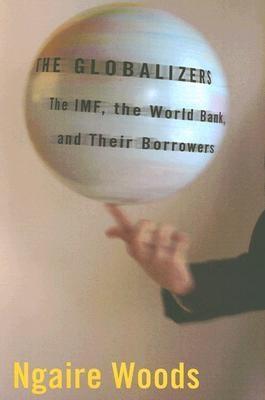 The Globalizers. The Imf, The World Bank, And Their Borrowers