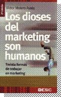 Los Dioses del Marketing Son Humanos. Treinta Formas de Trabjar en Marketing.