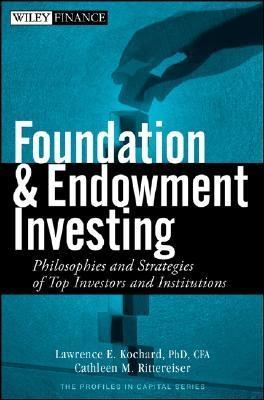 Foundation And Endowment Investing. Philosophies And Strategies Of Top Investors And Institutions.