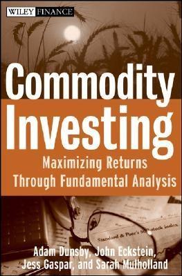 Commodities Investing. Maximizing Returns Through Fundamental Analysis