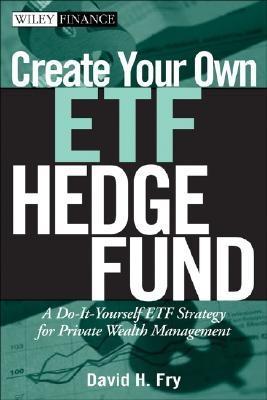 Create Your Own Etf Hedge Fund "A Do It Yourself Etf Strategy For Private Wealth Management"