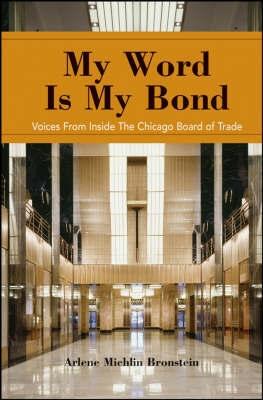 My Word Is My Bond. Voices From Inside The Chicago Board Of Trade