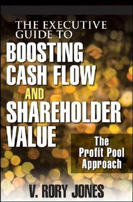 The Executive Guide To Boosting Cash Flow And Shareholder Value