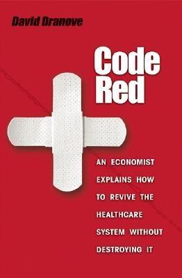 Code Red: An Economist Explains How To Revive The Healthcare System Without Destroying It.