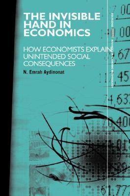 The Invisible Hand In Economics. How Economists Explain Unintended Social Consequences.