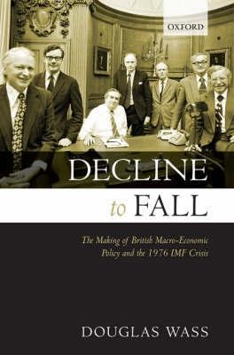Decline To Fall. The Making Of British Macro-Economic Policy And The 1976 Imf Crisis.