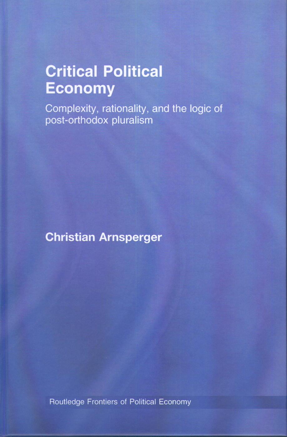 Critical Political Economy. Complexity, Rationality, And The Logic Of Post-Orthodox Pluralism