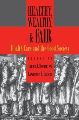 Healthy, Wealthy, And Fair. Health Care And The Good Society.