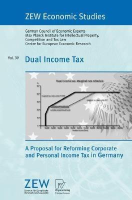 Dual Income Tax. a Proposal For Reforming Corporate And Personal Income Tax In Germany.