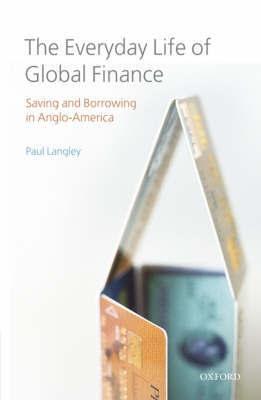 The Everyday Life Of Global Finance. Saving And Borrowing In Anglo-America.