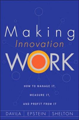 Making Innovation Work: How To Manage It, Measure It, And Profit From It