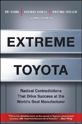 Extreme Toyota. Radical Contradictions That Drive Success At The World'S Best Manufacturer.