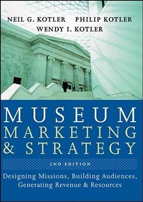 Museum Marketing And Strategy. Designing Missions, Building Audiences, Generating Revenue And Resources.