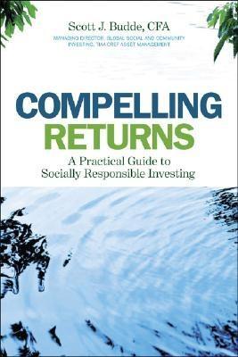 Compelling Returns. a Practical Guide To Socially Responsible Investing.