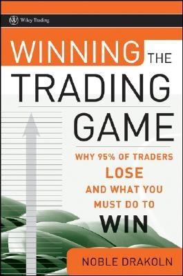 Winning The Trading Game. Why 95% Of Traders Lose And What You Must Do To Win.