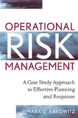 Operational Risk Management. a Case Study Approach To Effective Planning.
