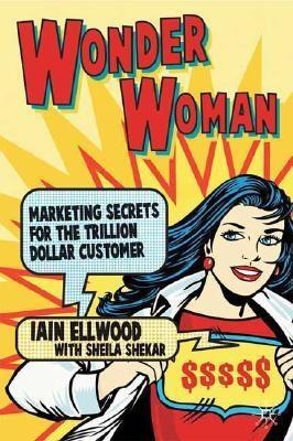 Wonder Woman "Marketing Secrets For The Trillion Dollar Customer"