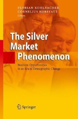 The Silver Market Phenomenon. Business Opportunities In An Era Of Demographic Change.