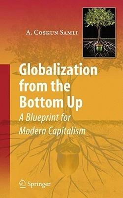 Globalization From The Bottom Up. a Blueprint For Modern Capitalism.