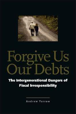Forgive Us Our Debts. The Intergenerational Dangers Of Fiscal Irresponsibility.