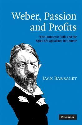 Weber, Passion And Profits "The Protestant Ethic And The Spirit Of Capitalism In Context"