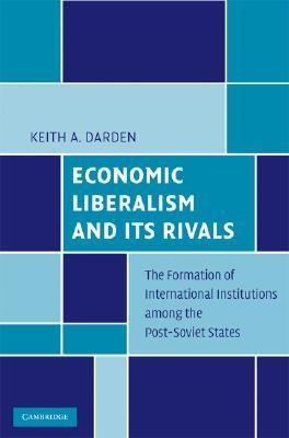 Economic Liberalism And Its Rivals "The Formation Of International Institutions Among The Post-Sovie"