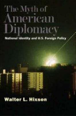 The Myth Of American Diplomacy, National Identity And Us Foreign Policy.
