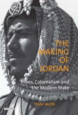 The Making Of Jordan: Tribes, Colonialism And The Modern State