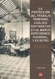 La Proteccion del Trabajo Femenino "Analisis Comparativo en el Marco Autonomico, Nacional y Europeo"