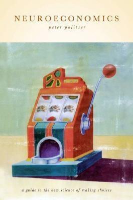 Neuroeconomics "A Guide To The New Science Of Making Choices"