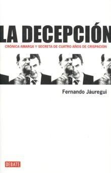 La Decepción "Crónica Amarga y Secreta de Cuatro Años de Crispación". Crónica Amarga y Secreta de Cuatro Años de Crispación