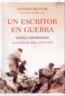 Un Escritor en Guerra "Vasili Grossman en el Ejército Rojo, 1941-1945". Vasili Grossman en el Ejército Rojo, 1941-1945