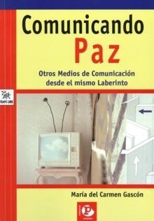 Comunicando Paz "Otros Medios de Comunicación desde el Mismo Laberinto". Otros Medios de Comunicación desde el Mismo Laberinto