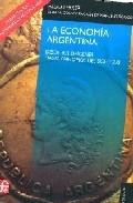 La Economia Argentina. desde sus Origenes hasta Principios del Siglo Xxi.