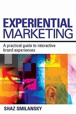 Experimental Marketing "A Practical Guide To Interactive Brand Experiences". A Practical Guide To Interactive Brand Experiences