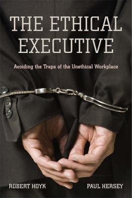 The Ethical Executive "Avoiding The Traps Of The Unethical Workplace". Avoiding The Traps Of The Unethical Workplace
