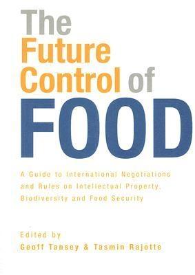 The Future Control Of Food "A Guide To International Negotiations And Rules On Intellectual"