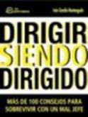 Dirigir Siendo Dirigido "Mas de 100 Consejos para Sobrevivir a un Mal Jefe". Mas de 100 Consejos para Sobrevivir a un Mal Jefe