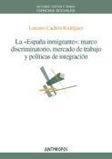 La España Inmigrante : Marco Discriminatorio, Mercado de Trabajo y Políticas de Integración